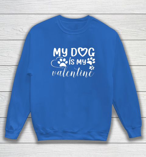My Dog is my Valentine Day Funny Gift Sweatshirt 11