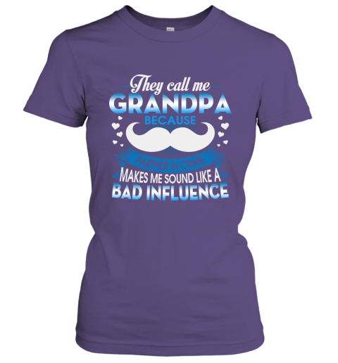 They Call Me Grandpa Because Partner In Crime Makes Bad Influence Women Tee