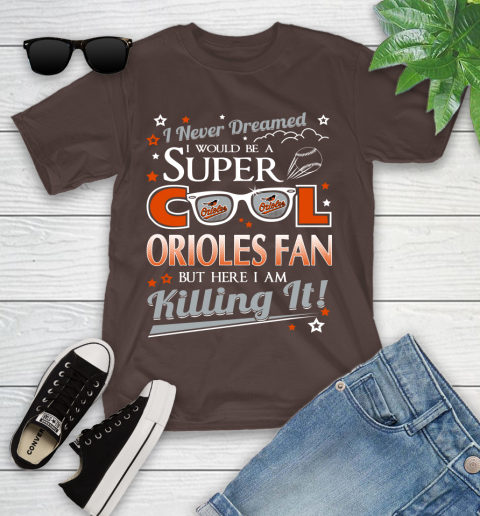 Baltimore Orioles MLB Baseball I Never Dreamed I Would Be Super Cool Fan Youth T-Shirt 7