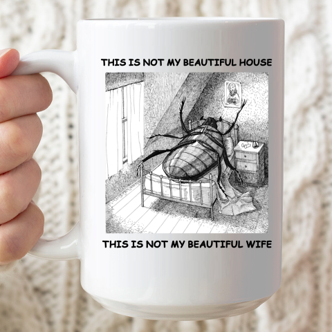This Is Not My Beautiful House This Is Not My Beautiful Wife Shirt  Kafka's Metamorphosis Talking Heads Ceramic Mug 15oz