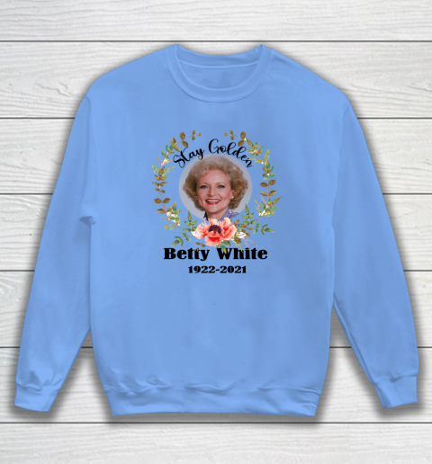 Stay Golden Betty White Stay Golden 1922 2021 Sweatshirt 6