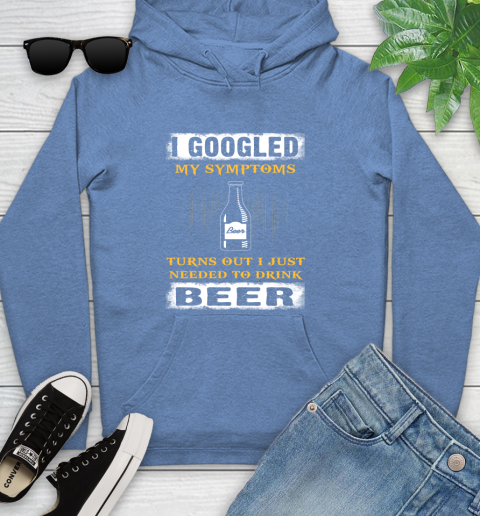 I Googled My Symptoms Turns Out I Needed To Drink Beer Youth Hoodie 13