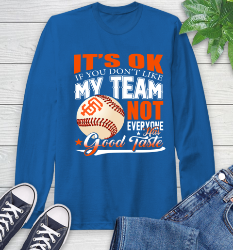 San Francisco Giants MLB Baseball You Don't Like My Team Not Everyone Has Good Taste Long Sleeve T-Shirt 10