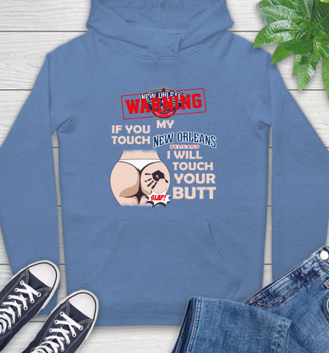 New Orleans Pelicans NBA Basketball Warning If You Touch My Team I Will Touch My Butt Hoodie 11