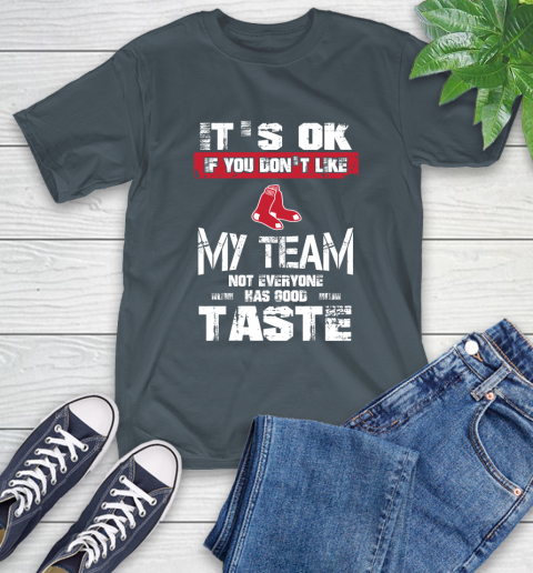 Boston Red Sox MLB Baseball It's Ok If You Don't Like My Team Not Everyone Has Good Taste T-Shirt 10