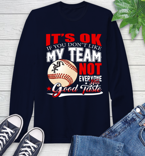 Chicago White Sox MLB Baseball You Don't Like My Team Not Everyone Has Good Taste Long Sleeve T-Shirt 3
