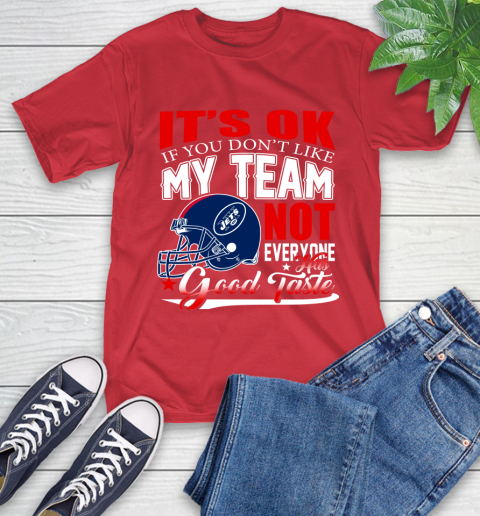 New York Jets NFL Football You Don't Like My Team Not Everyone Has Good Taste T-Shirt 11