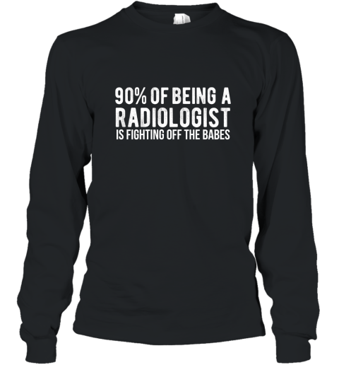 RADIOLOGIST SHIRT, Doctor Fighting Off The Babes Funny Tee Long Sleeve