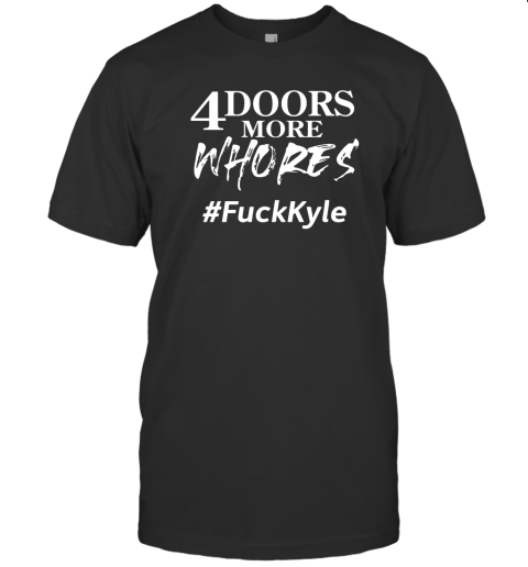 4doorsmorewhores FuckKyle Shirts