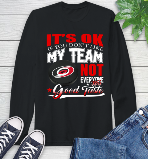 Carolina Hurricanes NHL Hockey You Don't Like My Team Not Everyone Has Good Taste Long Sleeve T-Shirt