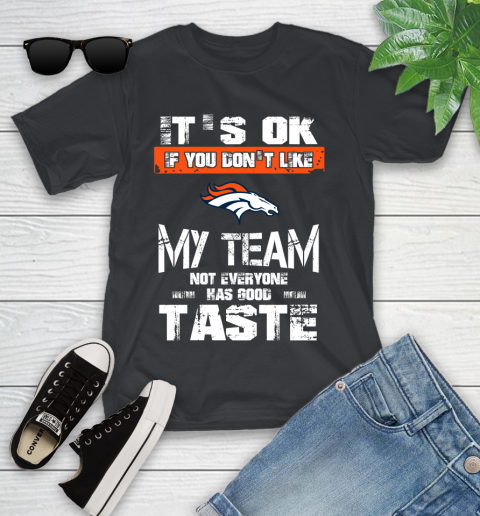 Denver Broncos NFL Football It's Ok If You Don't Like My Team Not Everyone Has Good Taste Youth T-Shirt
