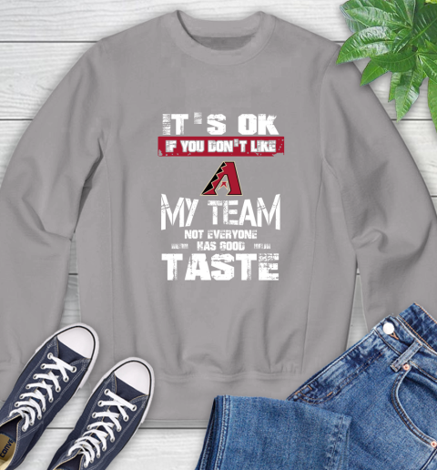 Arizona Diamondbacks MLB Baseball It's Ok If You Don't Like My Team Not Everyone Has Good Taste Sweatshirt 5