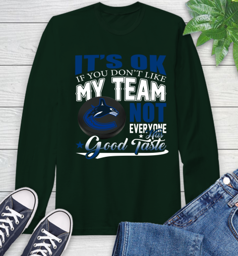 Vancouver Canucks NHL Hockey You Don't Like My Team Not Everyone Has Good Taste Long Sleeve T-Shirt 7