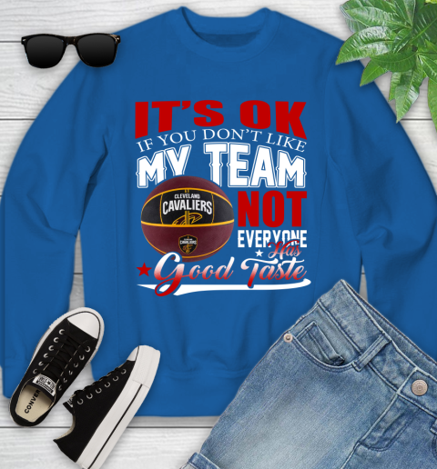 NBA It's Ok If You Don't Like My Team Cleveland Cavaliers Not Everyone Has Good Taste Basketball Youth Sweatshirt 7