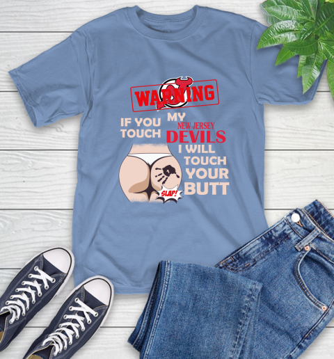New Jersey Devils NHL Hockey Warning If You Touch My Team I Will Touch My Butt T-Shirt 12