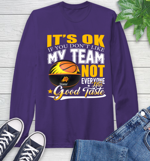 NBA It's Ok If You Don't Like My Team Phoenix Suns Not Everyone Has Good Taste Basketball Long Sleeve T-Shirt 5