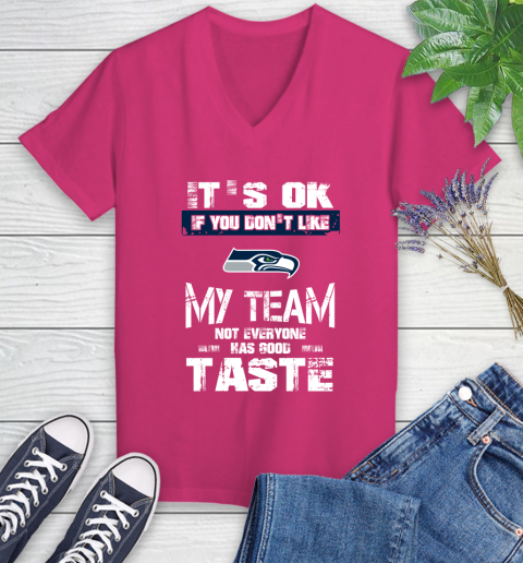 Seattle Seahawks NFL Football It's Ok If You Don't Like My Team Not Everyone Has Good Taste Women's V-Neck T-Shirt 9
