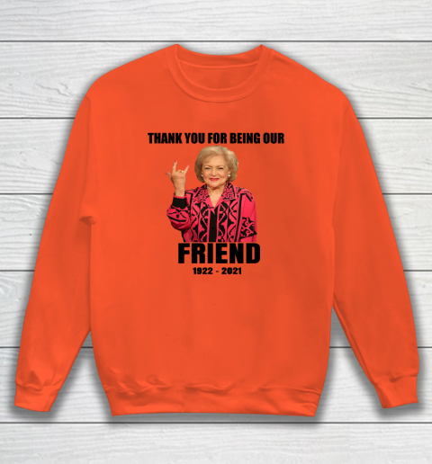 Betty White Shirt Thank you for being our friend 1922  2021 Sweatshirt 9