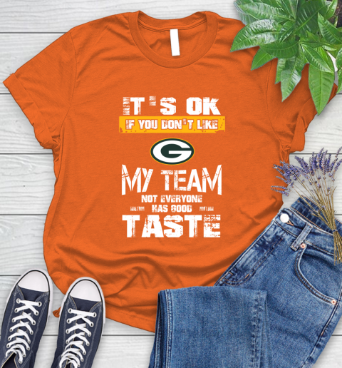 Green Bay Packers NFL Football It's Ok If You Don't Like My Team Not Everyone Has Good Taste Women's T-Shirt 3