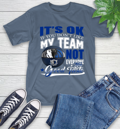 NBA It's Ok If You Don't Like My Team Dallas Mavericks Not Everyone Has Good Taste Basketball T-Shirt 8