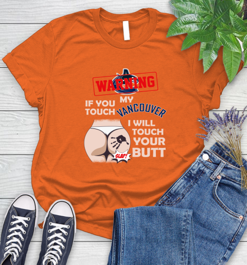 Vancouver Canucks NHL Hockey Warning If You Touch My Team I Will Touch My Butt Women's T-Shirt 3