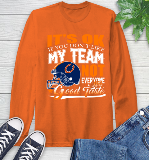 NFL It's Ok If You Don't Like My Team Chicago Bears Not Everyone Has Good Taste Football Long Sleeve T-Shirt 4