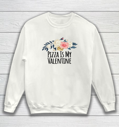 Floral Flowers Funny Pizza Is My Valentine Sweatshirt 1