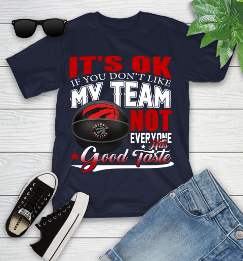 NBA It's Ok If You Don't Like My Team Toronto Raptors Not Everyone Has Good Taste Basketball Youth T-Shirt 2