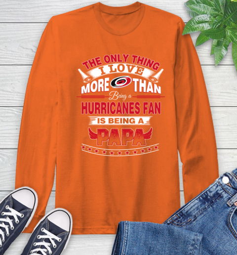 NHL The Only Thing I Love More Than Being A Carolina Hurricanes Fan Is Being A Papa Hockey Long Sleeve T-Shirt 4