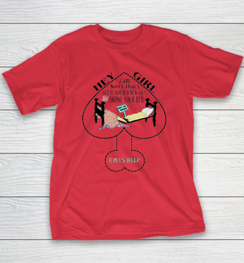 Hey Girl I Am Sorry That I Blew Your Back Out And Broke Your Bed Youth T-Shirt 7