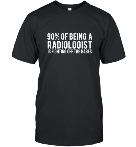RADIOLOGIST SHIRT, Doctor Fighting Off The Babes Funny Tee T-Shirt