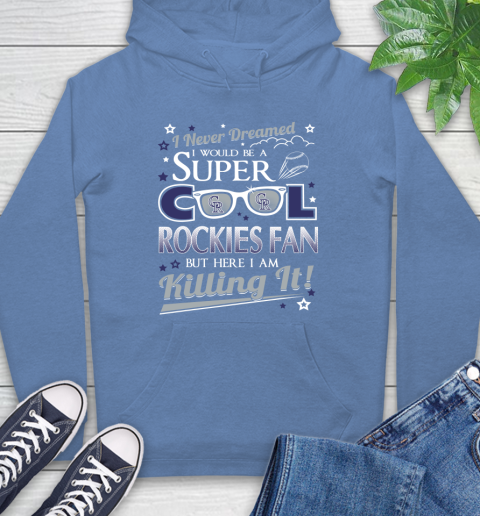 Colorado Rockies MLB Baseball I Never Dreamed I Would Be Super Cool Fan Hoodie 11