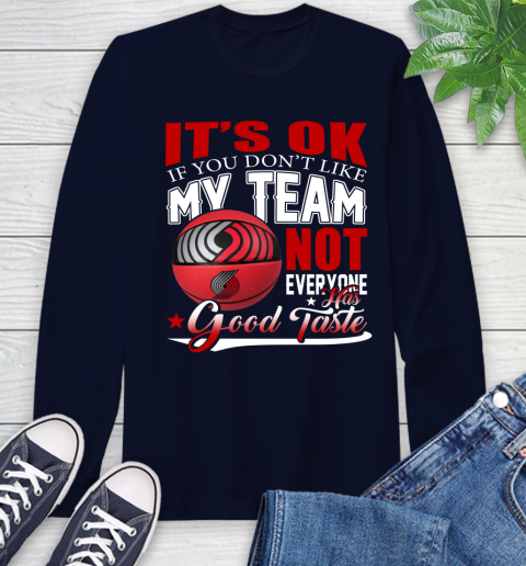 NBA It's Ok If You Don't Like My Team Portland Trail Blazers Not Everyone Has Good Taste Basketball Long Sleeve T-Shirt 3