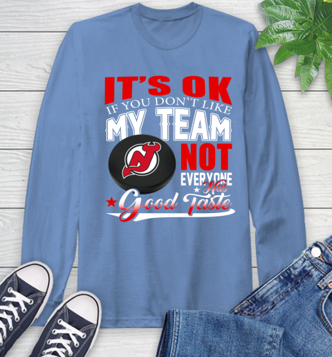 New Jersey Devils NHL Hockey You Don't Like My Team Not Everyone Has Good Taste Long Sleeve T-Shirt 12