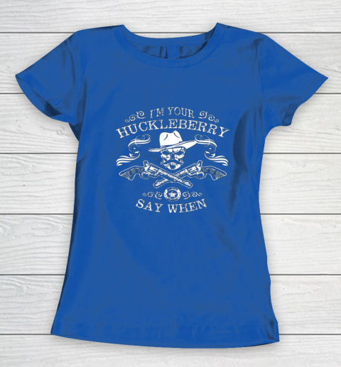 Say When Shirt I'm Your Huckleberry Say When Women's T-Shirt 6