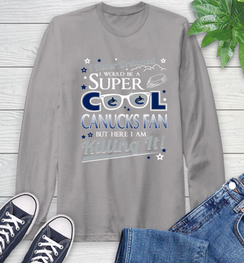 Vancouver Canucks NHL Hockey I Never Dreamed I Would Be Super Cool Fan Long Sleeve T-Shirt 6