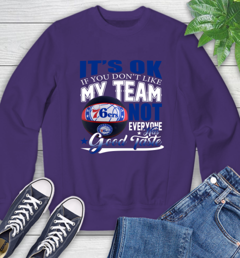 NBA It's Ok If You Don't Like My Team Philadelphia 76ers Not Everyone Has Good Taste Basketball Sweatshirt 4