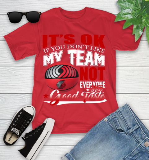 NBA It's Ok If You Don't Like My Team Portland Trail Blazers Not Everyone Has Good Taste Basketball Youth T-Shirt 13
