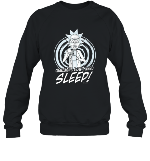 Geniuses Don_t Need Sleep! Rick and Morty T Shirt Sweatshirt