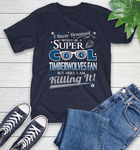 Minnesota Timberwolves NBA Basketball I Never Dreamed I Would Be Super Cool Fan T-Shirt 3