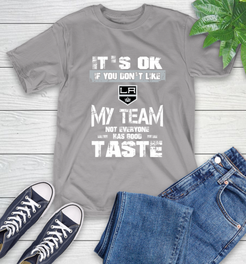 Los Angeles Kings NHL Hockey It's Ok If You Don't Like My Team Not Everyone Has Good Taste (1) T-Shirt 6