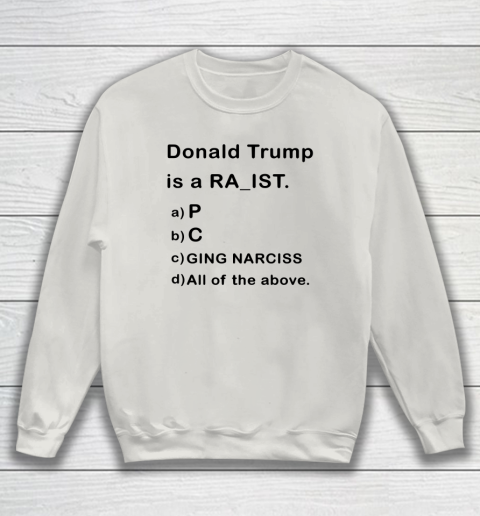 Donald Trump is a Rapist Racist Raging Narcissist Sweatshirt 8