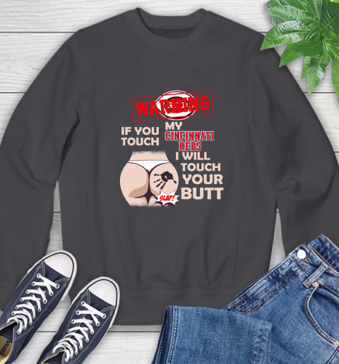 Cincinnati Reds MLB Baseball Warning If You Touch My Team I Will Touch My Butt Sweatshirt 6