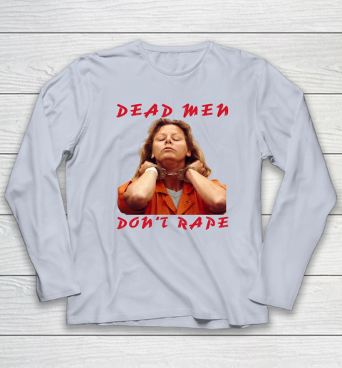 Dead Men Don't Rape Shirt Aileen Carol Wuornos Long Sleeve T-Shirt 4