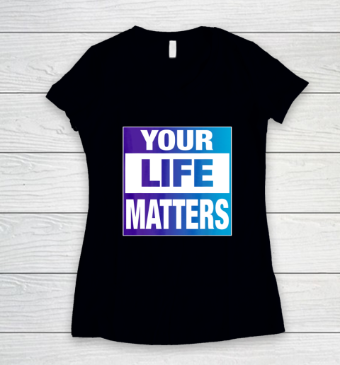 Your Life Matters Shirt Suicide Awareness Women's V-Neck T-Shirt