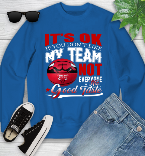 NBA It's Ok If You Don't Like My Team Chicago Bulls Not Everyone Has Good Taste Basketball Youth Sweatshirt 7