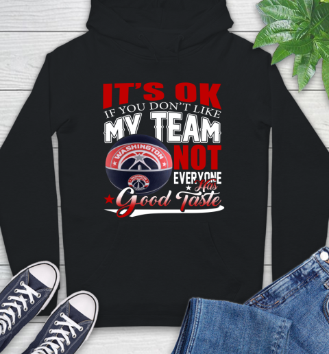 NBA It's Ok If You Don't Like My Team Washington Wizards Not Everyone Has Good Taste Basketball Hoodie