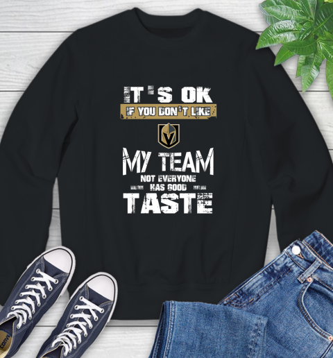 Vegas Golden Knights NHL Hockey It's Ok If You Don't Like My Team Not Everyone Has Good Taste Sweatshirt