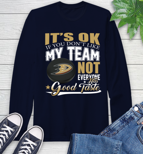 Anaheim Ducks NHL Hockey You Don't Like My Team Not Everyone Has Good Taste Long Sleeve T-Shirt 3