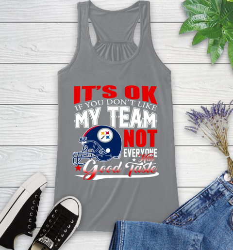 Pittsburgh Steelers NFL Football You Don't Like My Team Not Everyone Has Good Taste Racerback Tank 4